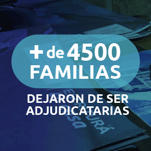 + de 4500 FAMILIAS DEJARON DE SER ADJUDICATARIAS